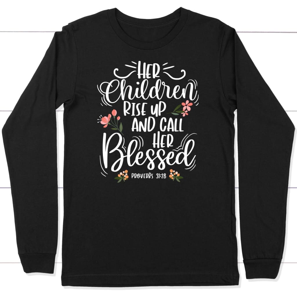 rise up and call her blessed Proverbs 31:28 long sleeve shirt Black / S