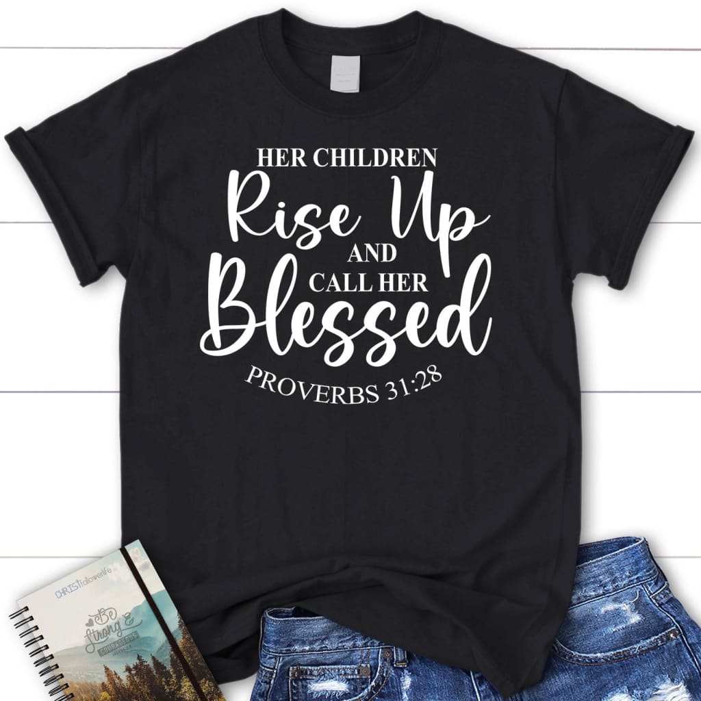 rise up and call her blessed Proverbs 31:28 women’s t-shirt Black / S