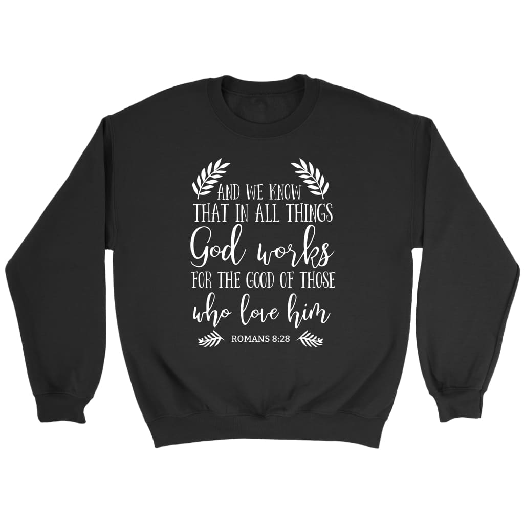 Romans 8:28 God works for the good of those Bible verse sweatshirt Black / S