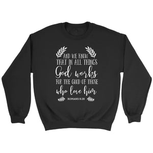 Romans 8:28 God works for the good of those bible verse sweatshirt ...