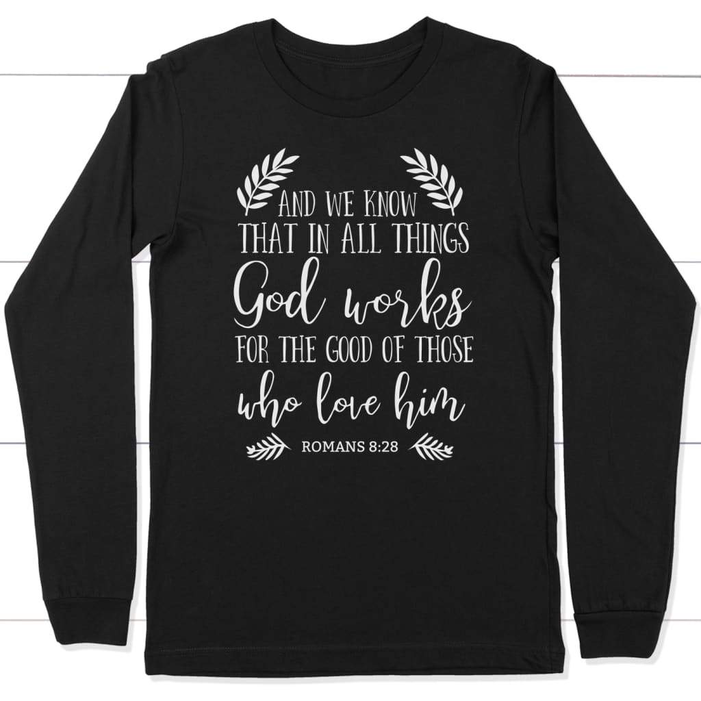 Romans 8:28 God works for the good of those who love him long sleeve t-shirt Black / S
