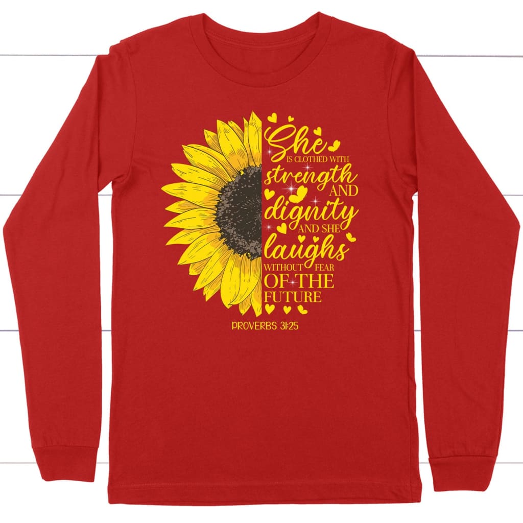 She is clothed with strength &amp; dignity Proverbs 31:25 Sunflower Christian long sleeve t-shirt Red / S