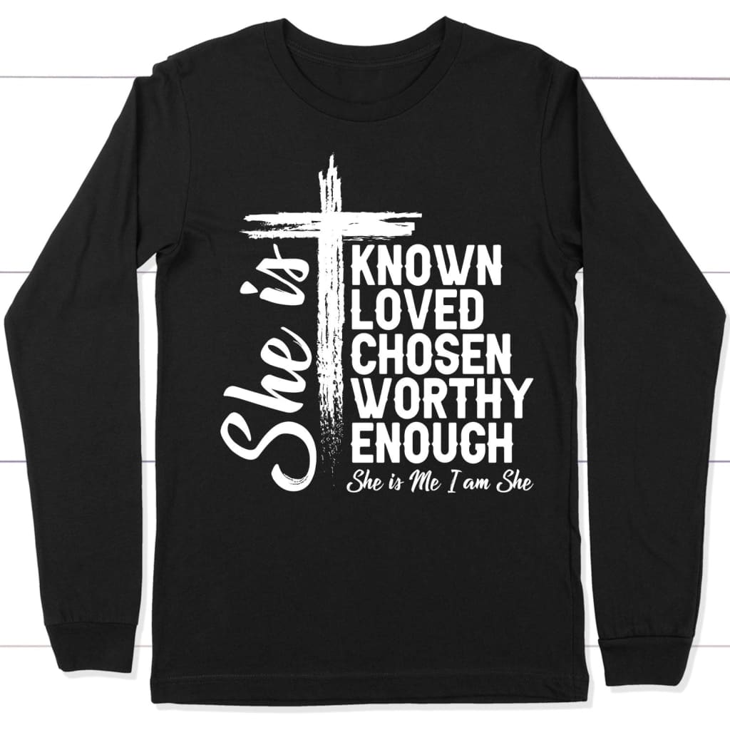 She is known loved chosen worthy enough Christian long sleeve t-shirt Christian gifts Black / S