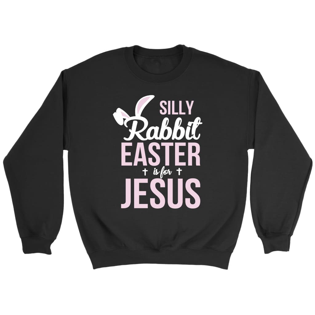 Silly rabbit easter is for Jesus Christian sweatshirt Black / S