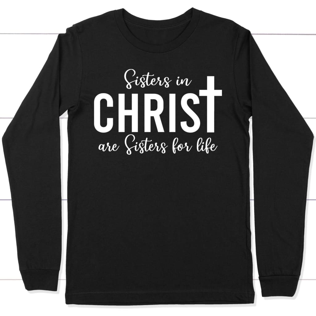 Sisters in christ are sisters for life long sleeve shirt Black / S