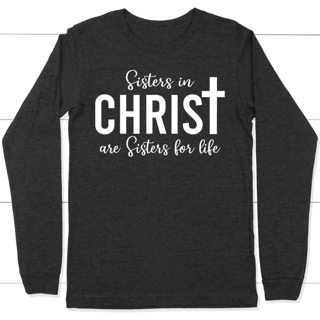 Sisters in christ are sisters for life long sleeve shirt Dark Grey Heather / S