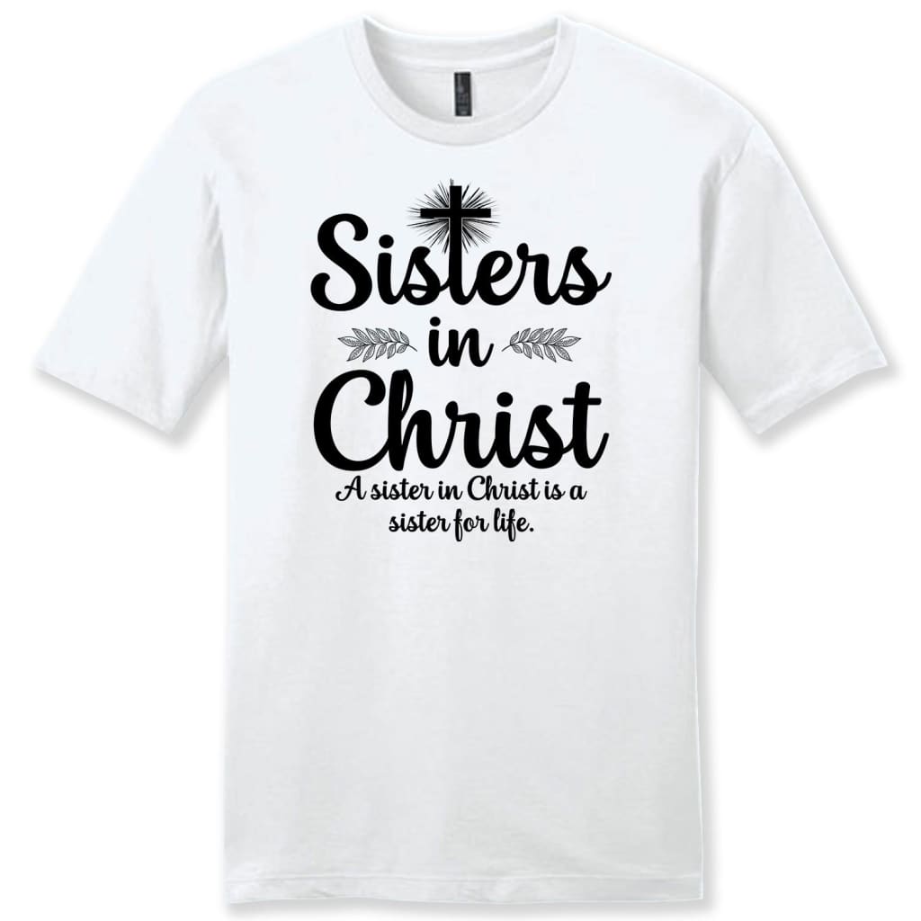 Sisters in Christ Are sisters for life mens Christian t-shirt White / S