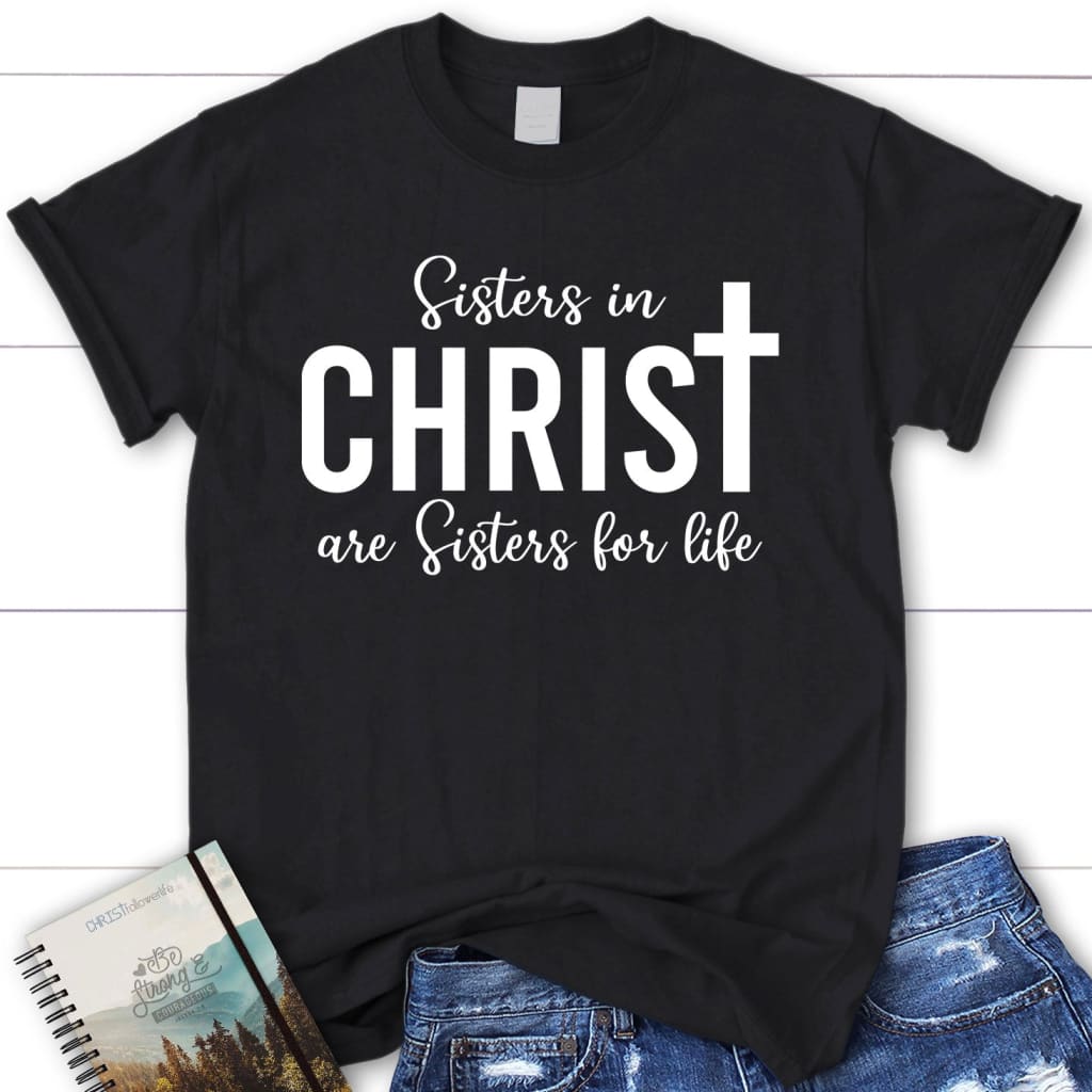 Sisters in Christ are sisters for life women’s t-shirt Black / S