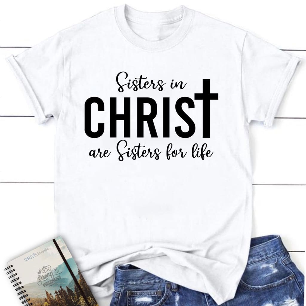 Sisters In Christ Are Sisters For Life T-shirt, Women's Christian T ...