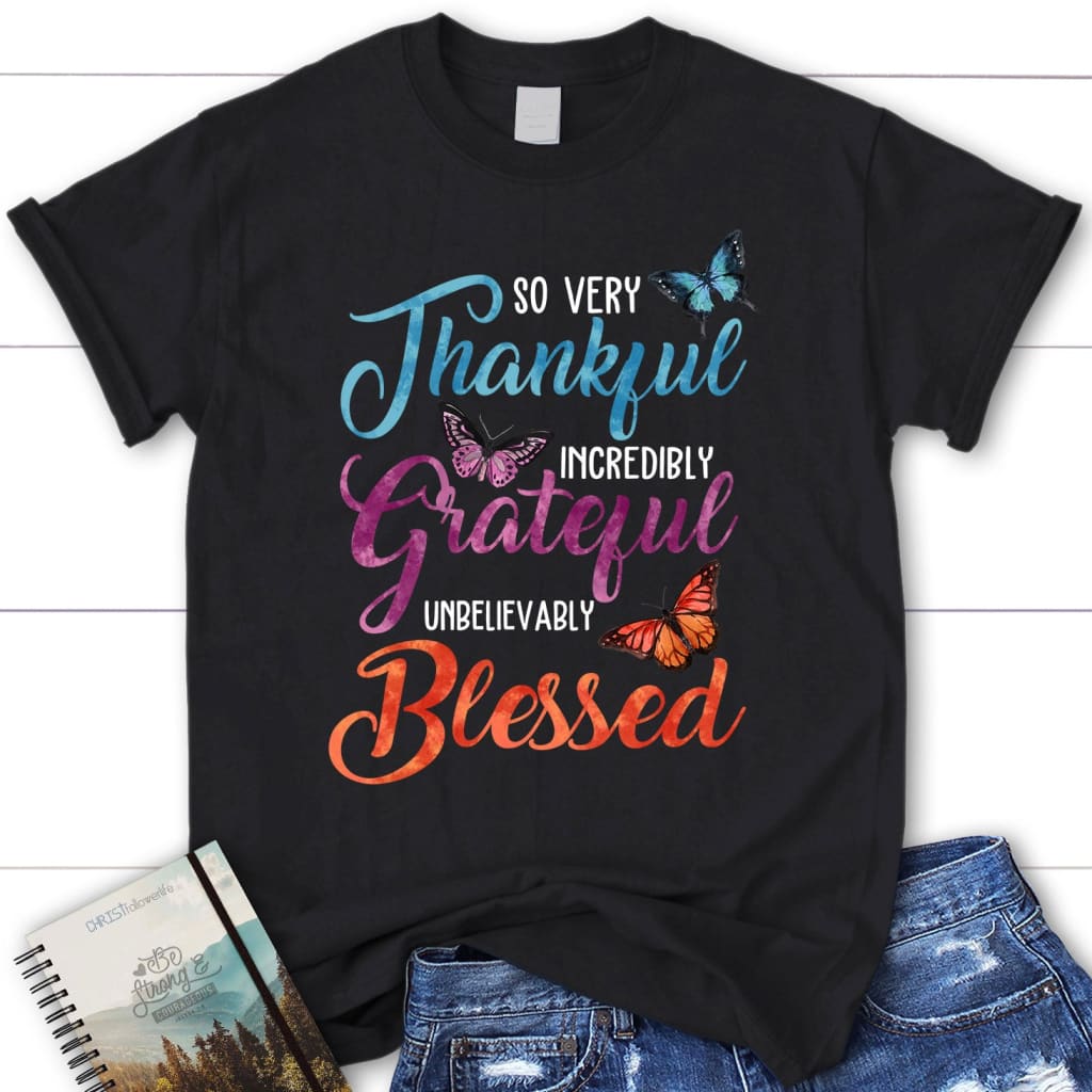 So very thankful incredibly grateful unbelievably blessed t-shirt Women’s Christian t-shirts Black / S