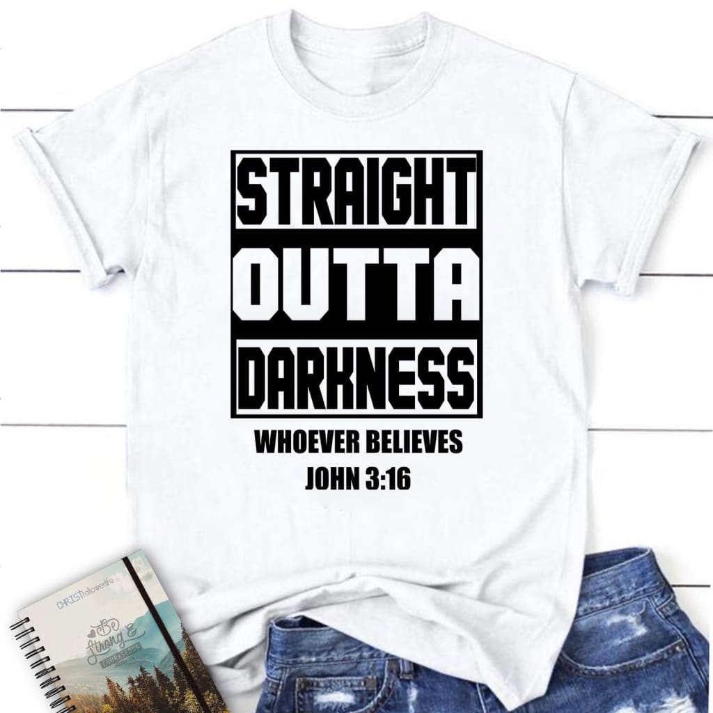 Straight outta darkness whoever believes John 3:16 womens Christian t-shirt White / S