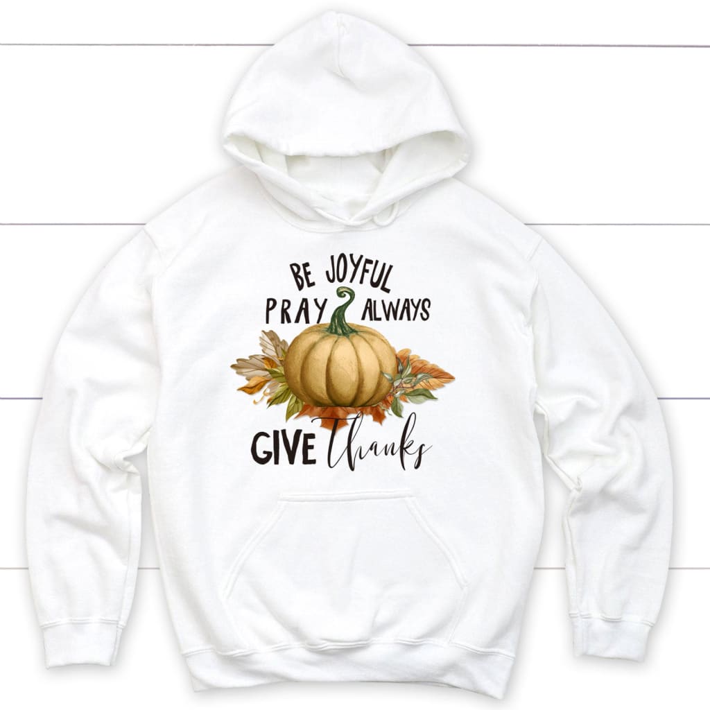 Thanksgiving hoodie: Be joyful pray always give thanks White / S