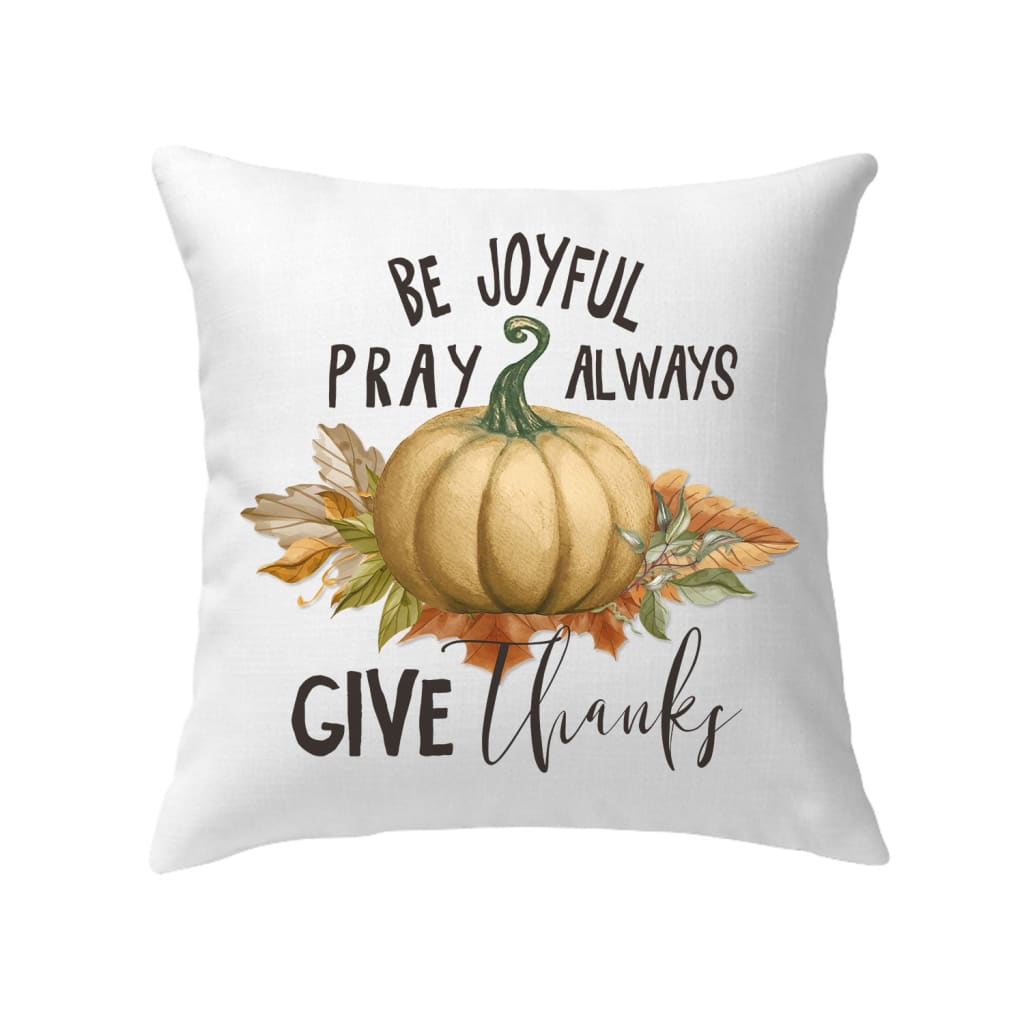 Thanksgiving pillow: Be joyful pray always give thanks