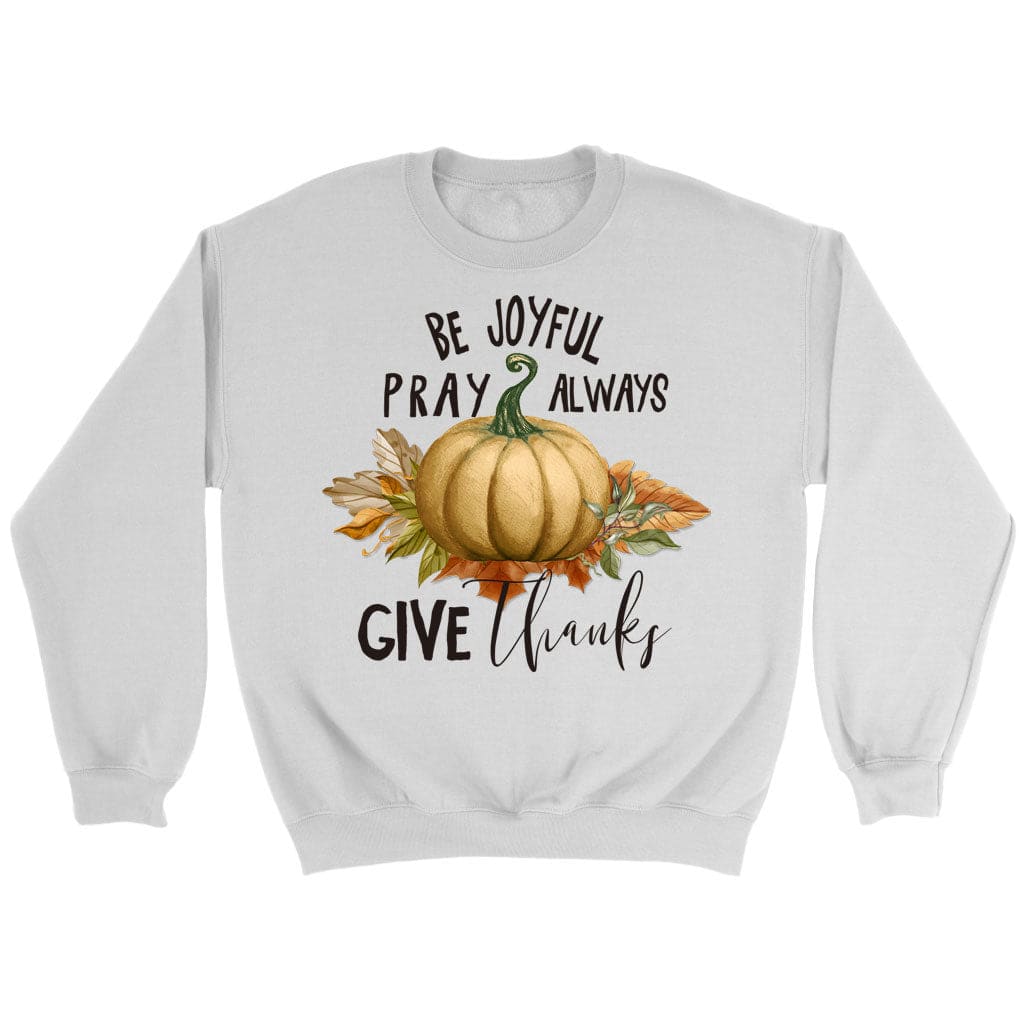 Thanksgiving sweatshirt: Be joyful pray always give thanks White / S