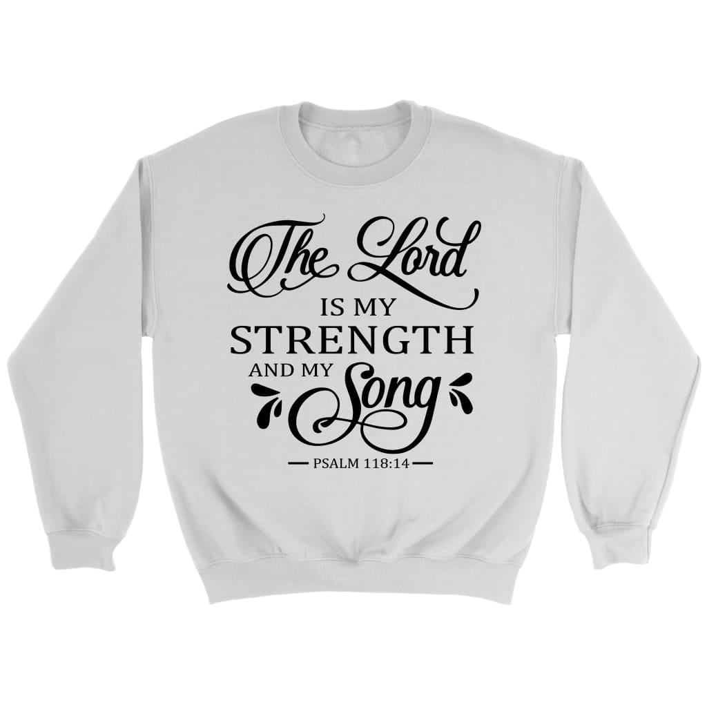 The Lord is my strength and my song Psalm 118:14 Bible verse sweatshirt White / S