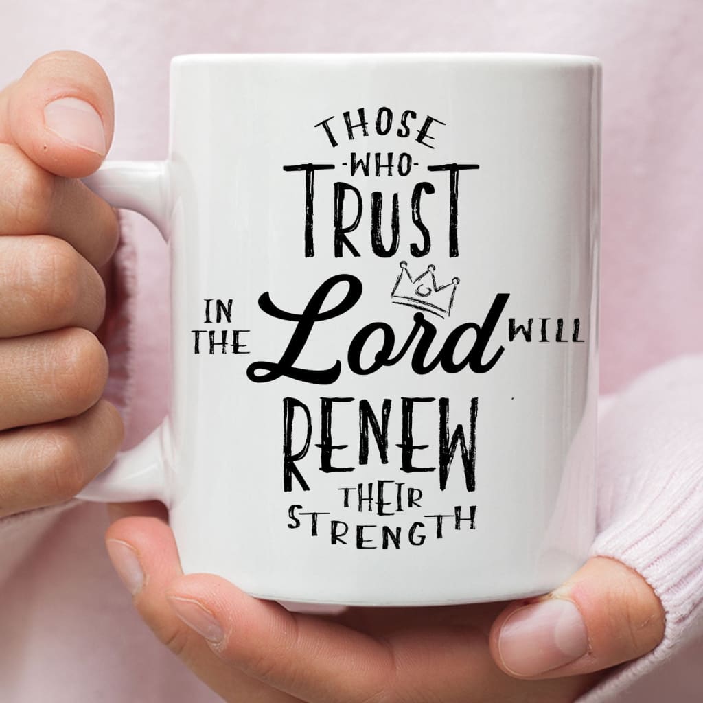 those who trust in the Lord will renew their strength coffee mug 11 oz