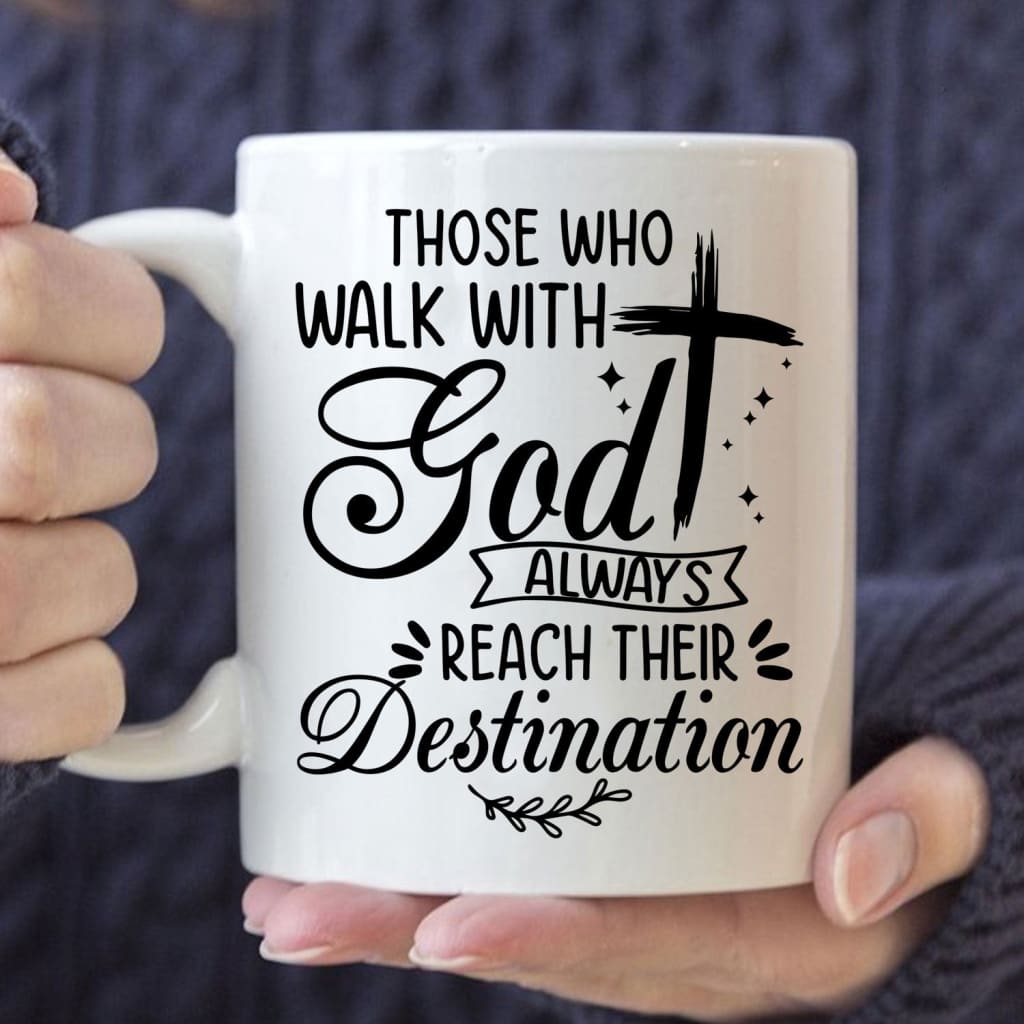 Those who walk with God always reach their destination Christian coffee mug 11 oz