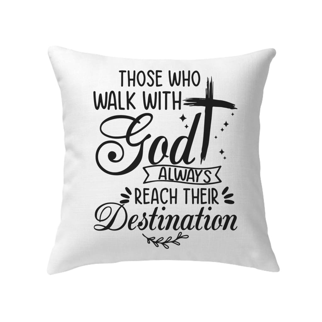 Those who walk with God always reach their destination pillow Christian pillows