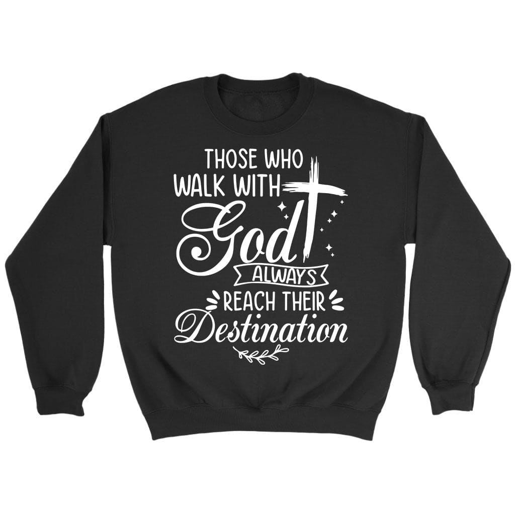 Those who walk with God always reach their destination sweatshirt Christian sweatshirts Black / S