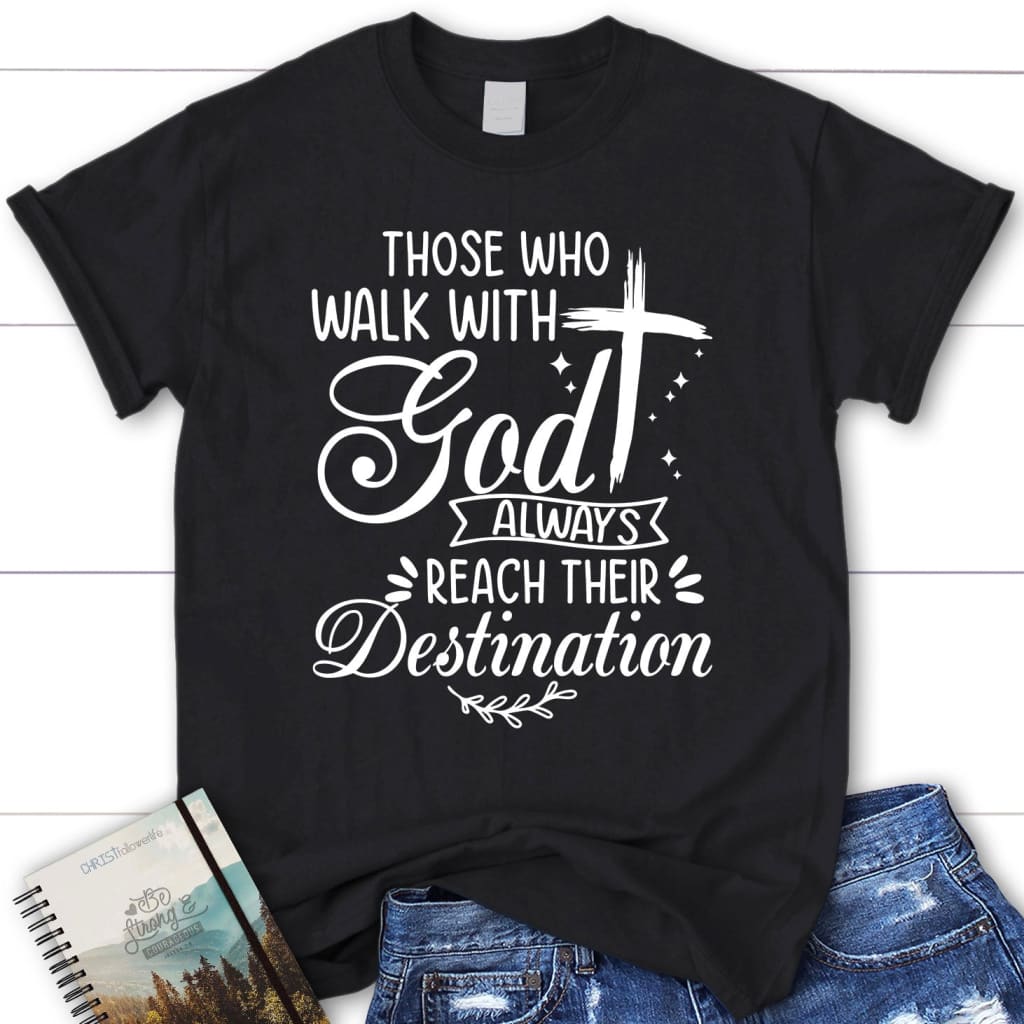 Those Who Walk With God Always Reach Their Destination Women’s t-shirt Black / S