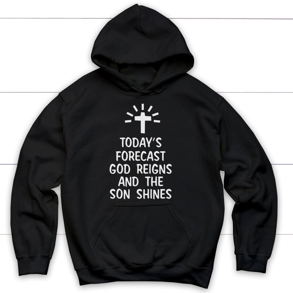 Today’s forecast God reigns and the son shines Christian hoodie Black / S
