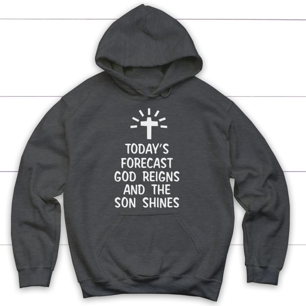 Today’s forecast God reigns and the son shines Christian hoodie Dark Heather / S