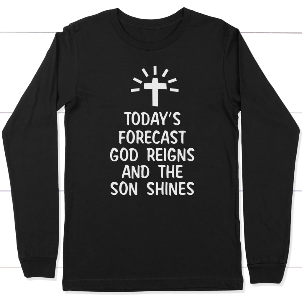 Today’s forecast God reigns and the sun shines long sleeve shirt Black / S