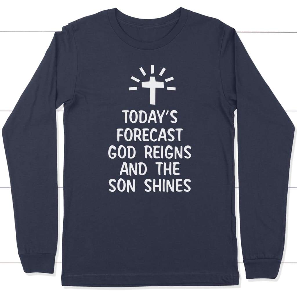 Today’s forecast God reigns and the sun shines long sleeve shirt Navy / S
