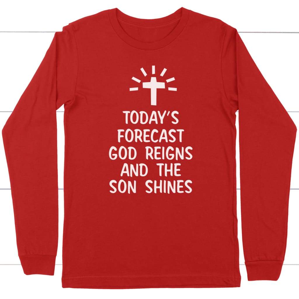 Today’s forecast God reigns and the sun shines long sleeve shirt Red / S
