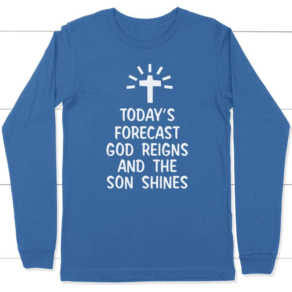 Today’s forecast God reigns and the sun shines long sleeve shirt True Royal / S