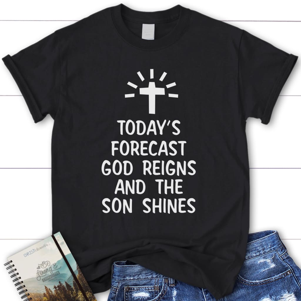 Today’s forecast God reigns and the sun shines womens Christian t-shirt Black / S