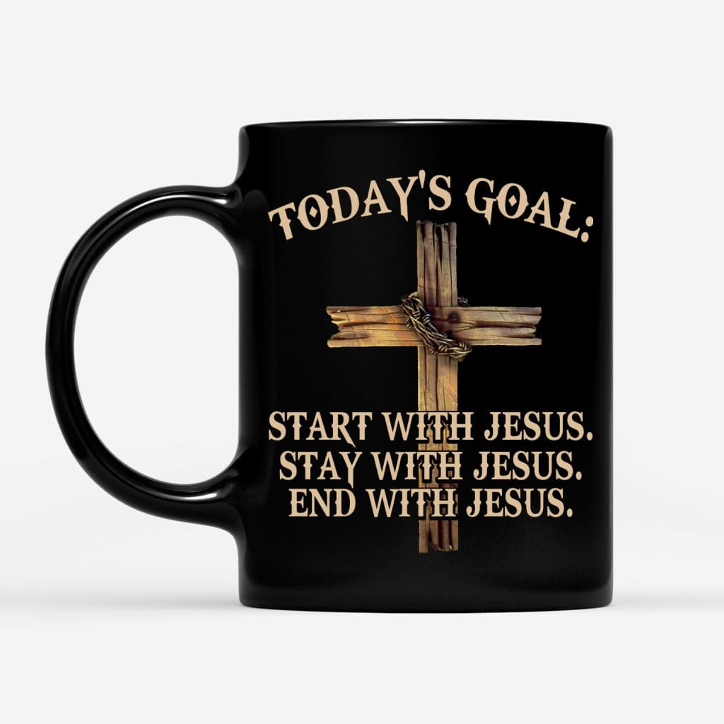 Today’s Goal Start Stay End With Jesus Christian coffee mug 11 oz