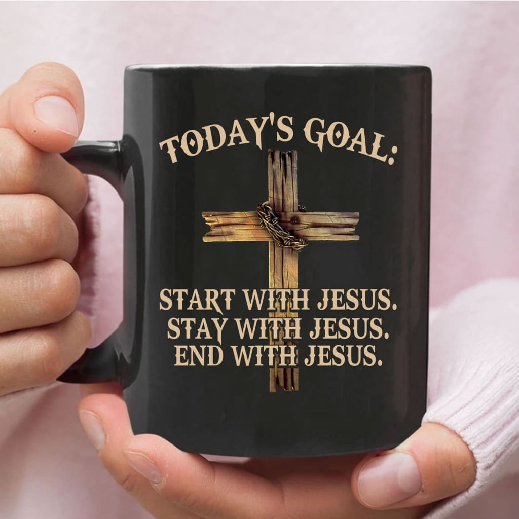 Today’s Goal Start Stay End With Jesus Christian coffee mug