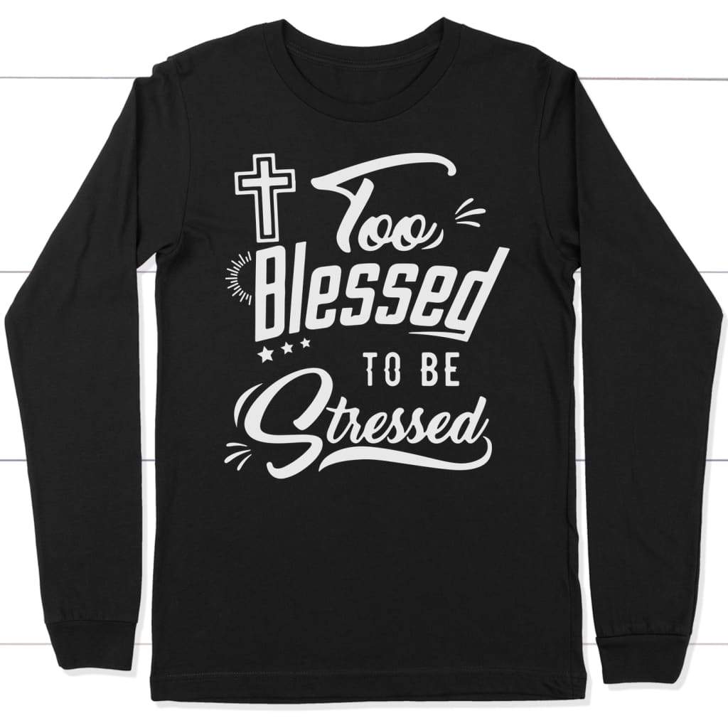 Too blessed to be stressed long sleeve t-shirt | blessed shirts Black / S