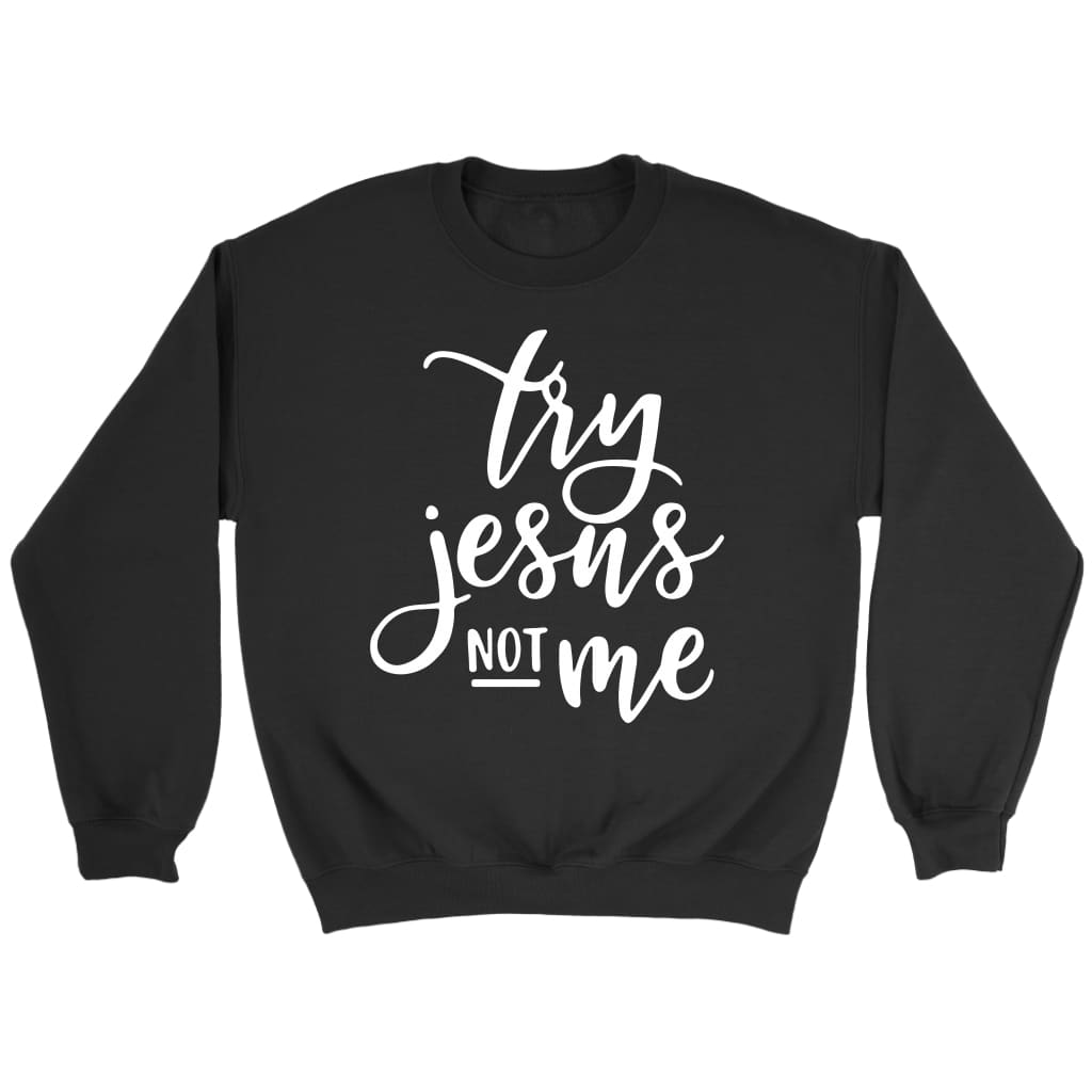 Try Jesus not me Christian sweatshirt Black / S