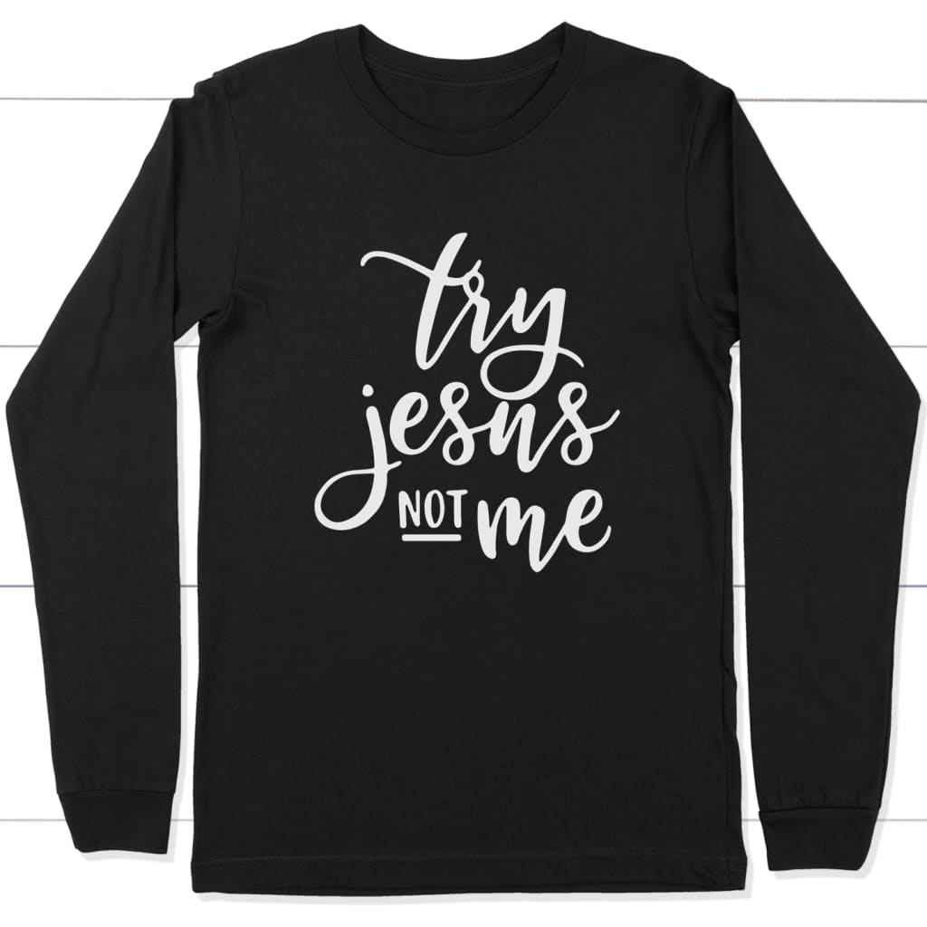 Try Jesus not me long sleeve shirt Black / S
