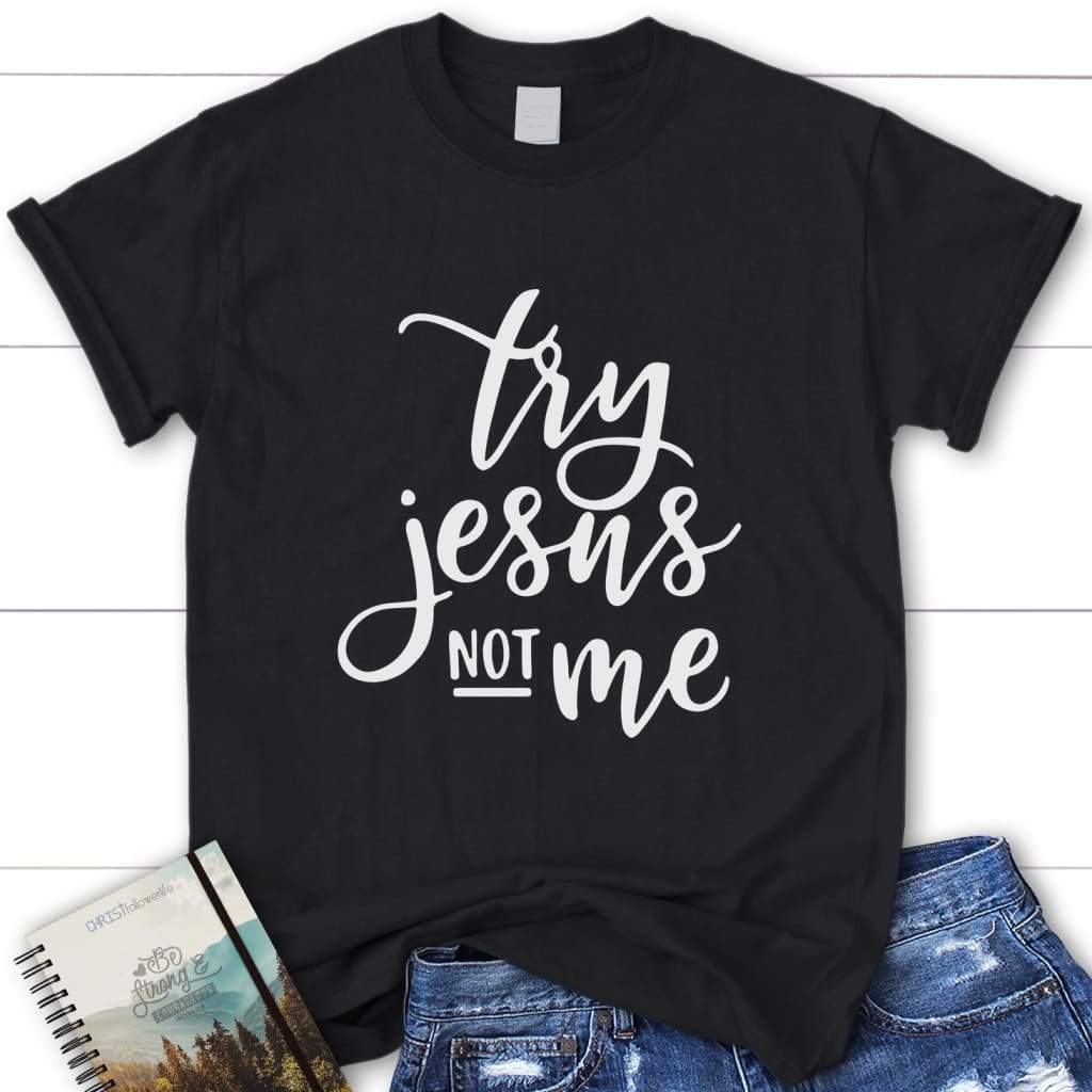 Try Jesus not me womens Christian t-shirt Jesus t shirts Black / S