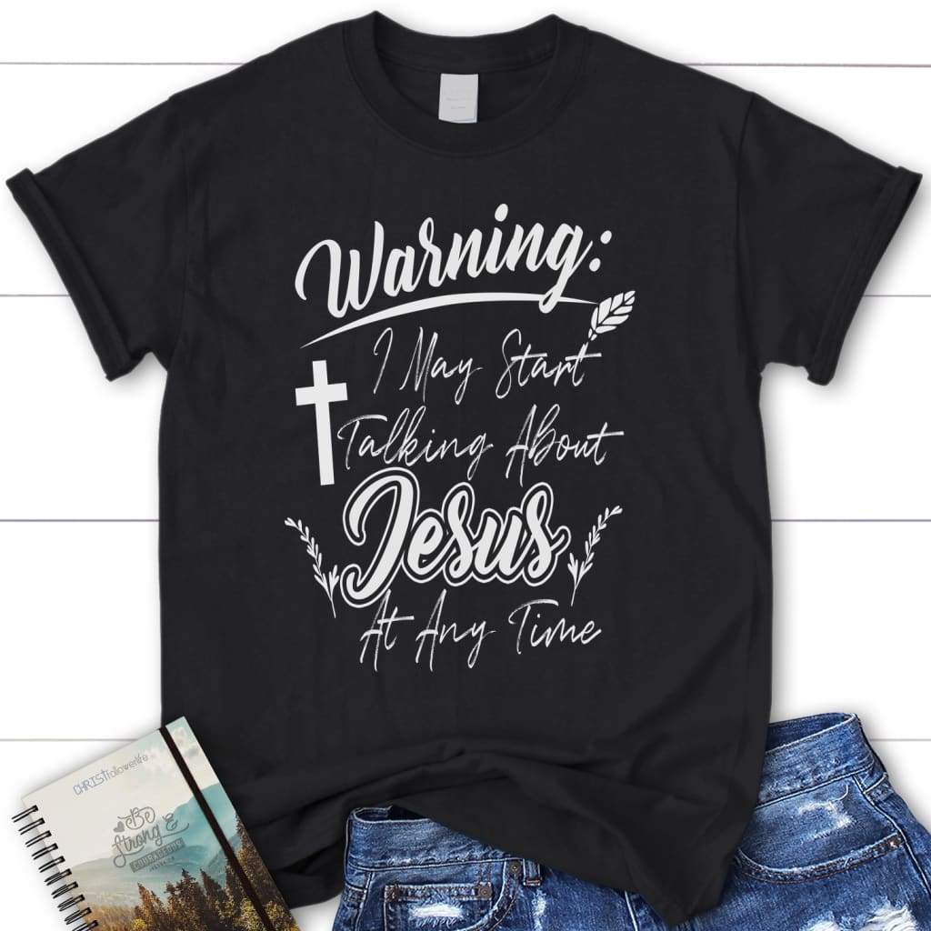 Warning I may start talking about Jesus at any time womens Christian t-shirt Black / S