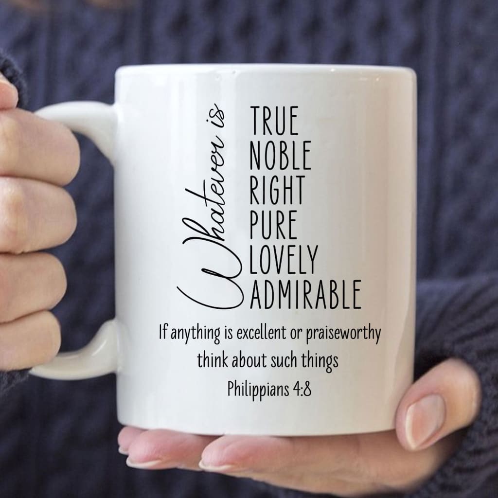 Whatever is true whatever is noble Philippians 4:8 Christian coffee mug 11 oz