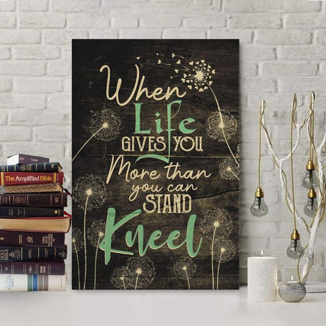 Christian wall art featuring "When Life Gives You More Than You Can Stand, Kneel," perfect faith-based home decor.