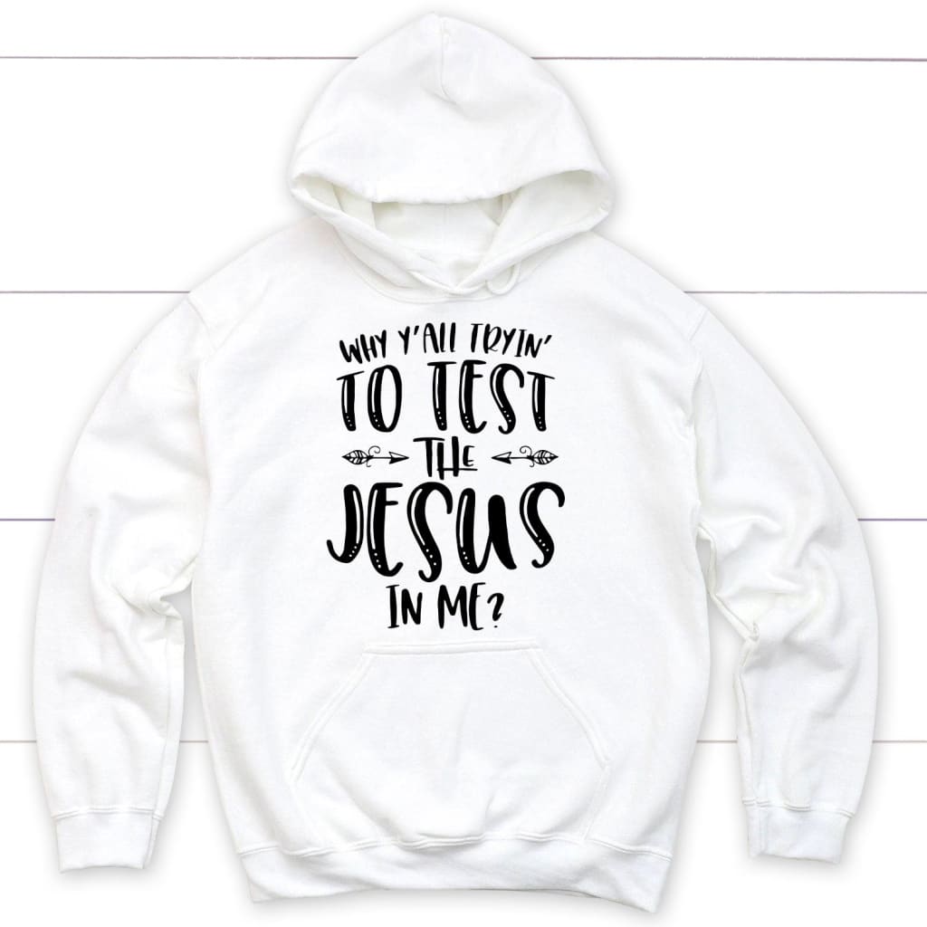 Why Y’all tryin’ to test the Jesus in me Christian hoodie | Jesus hoodies White / S