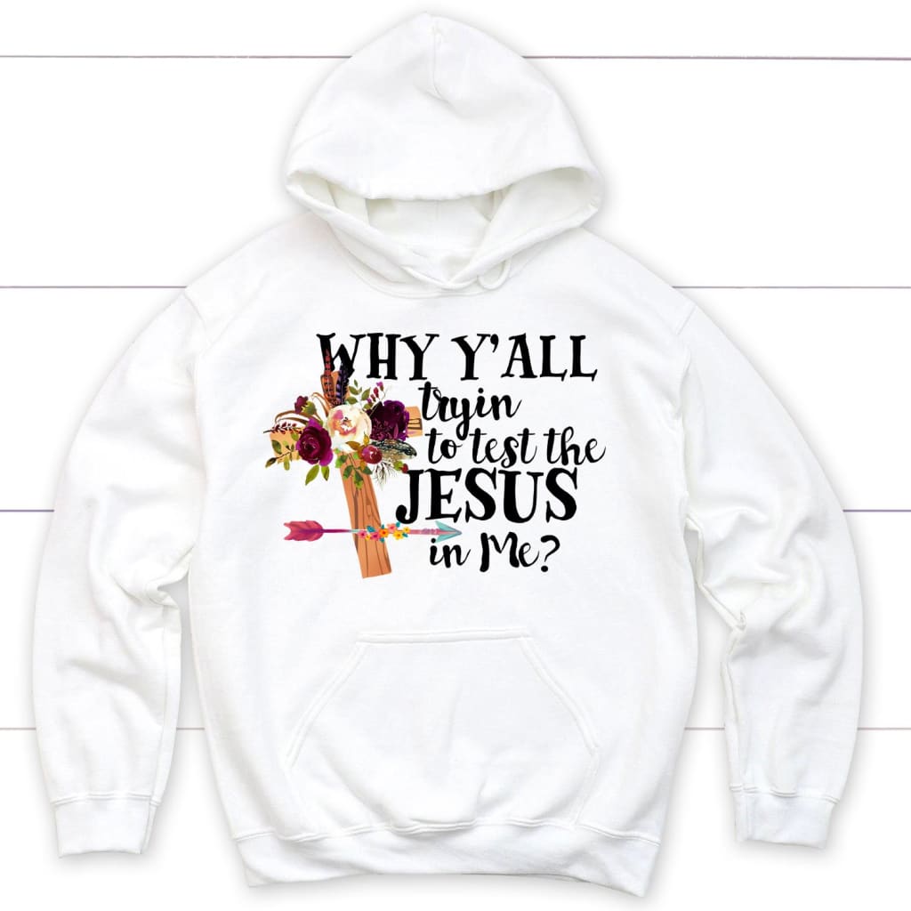 Why y’all tryin to test the Jesus in me Christian hoodie | Jesus hoodie White / S