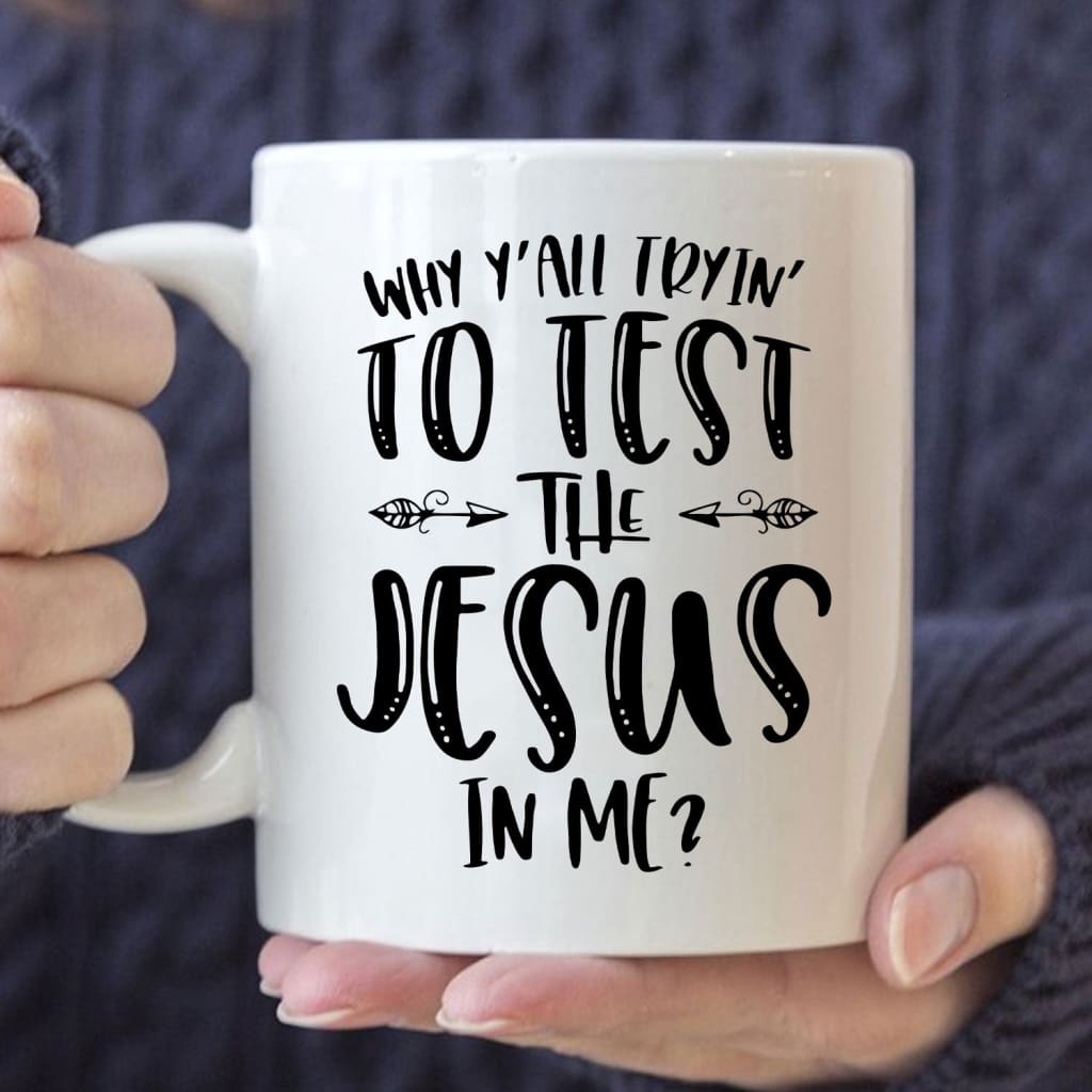 Why Y’all tryin’ to test the Jesus in me coffee mug 11 oz
