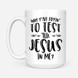 Why Y’all tryin’ to test the Jesus in me coffee mug 15 oz