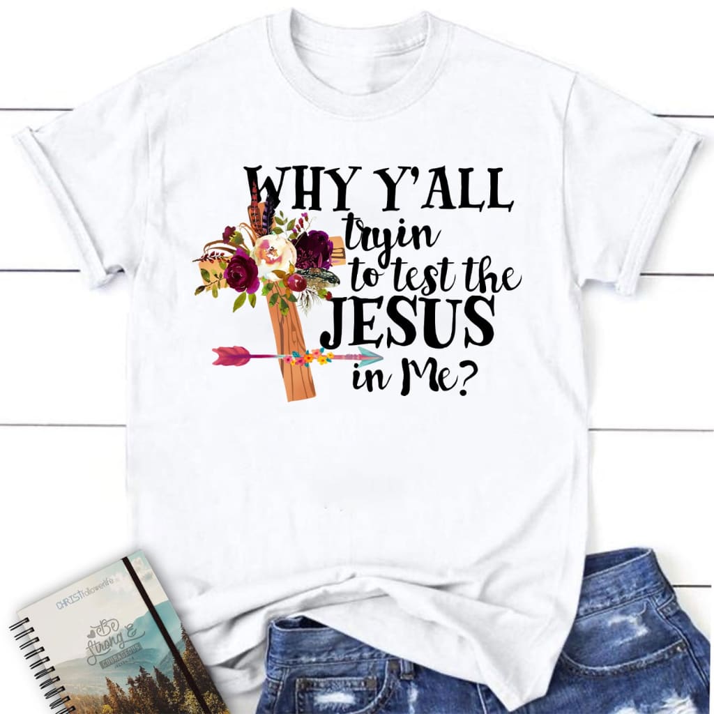 Why y’all tryin to test the Jesus in me women’s t-shirt White / S