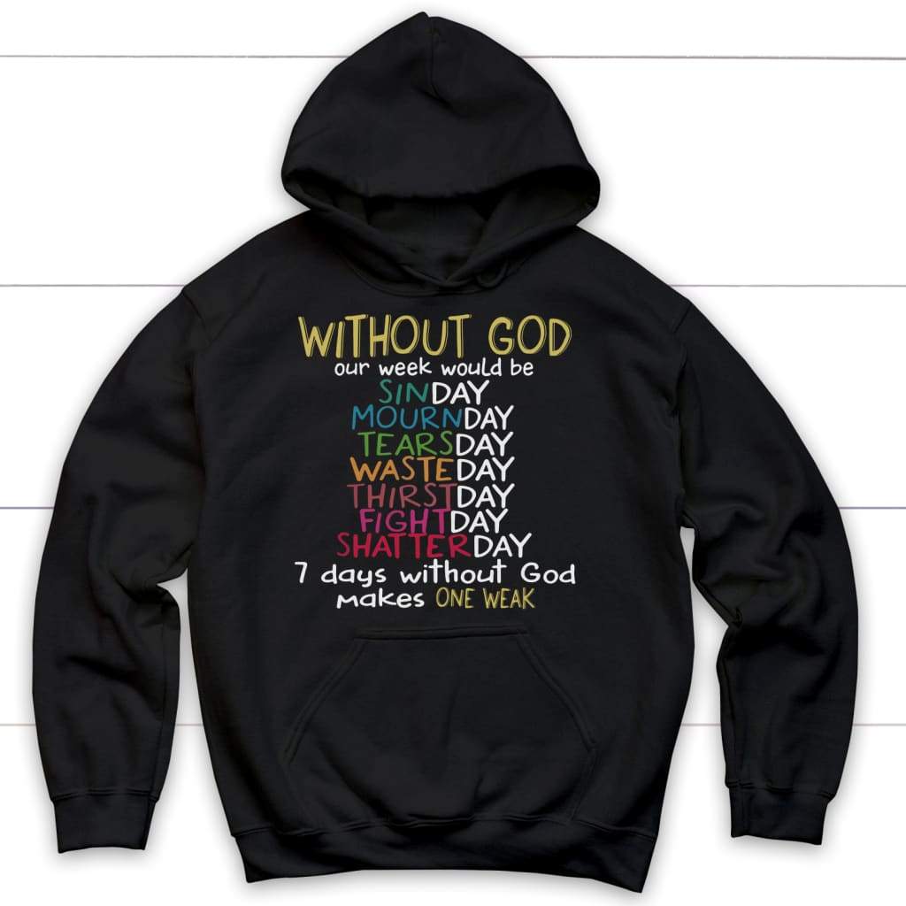 WITHOUT GOD Our Week Would Be Christian hoodie Black / S