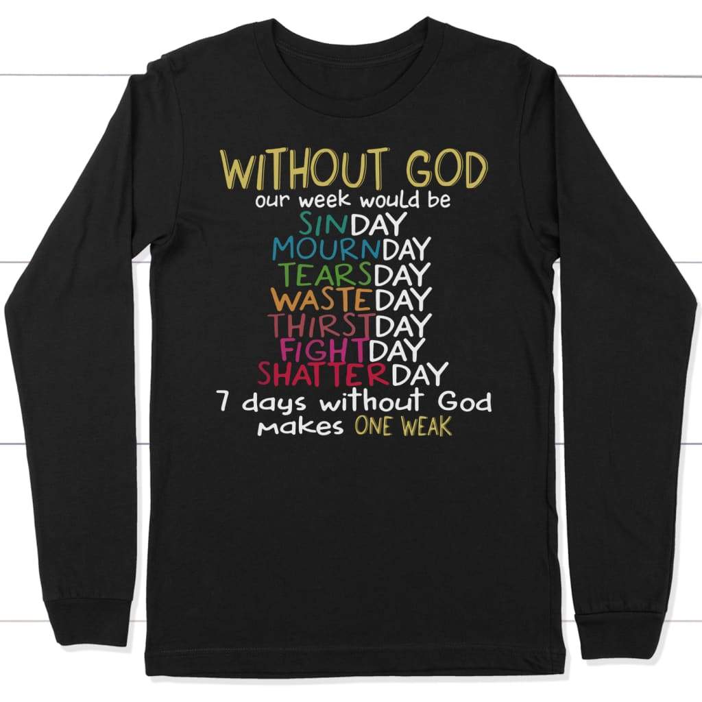 WITHOUT GOD Our Week Would Be... long sleeve shirt Black / S
