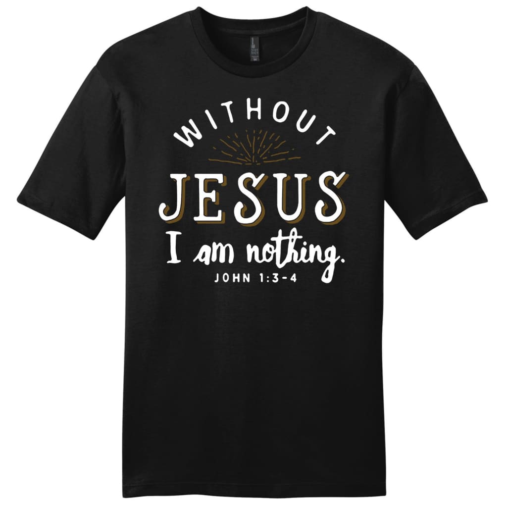 Without Jesus I am nothing John 1:3-4 mens Christian t-shirt Black / S