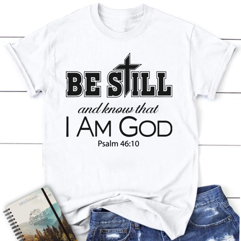 Women’s Christian t-shirts: Be still and know that I am God Christian t-shirt White / S