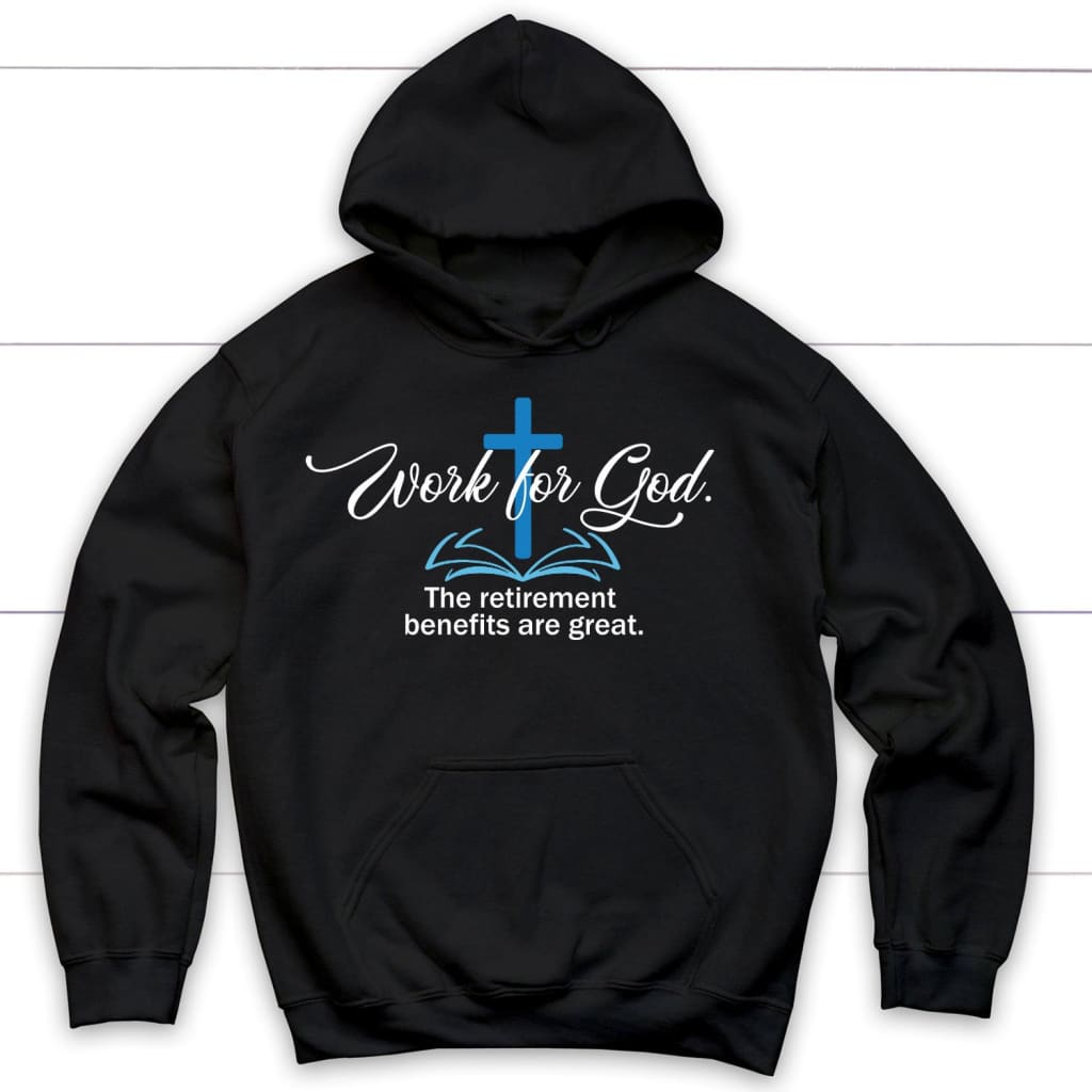 Work for God the retirement benefits are great Christian hoodie | Faith apparel Black / S